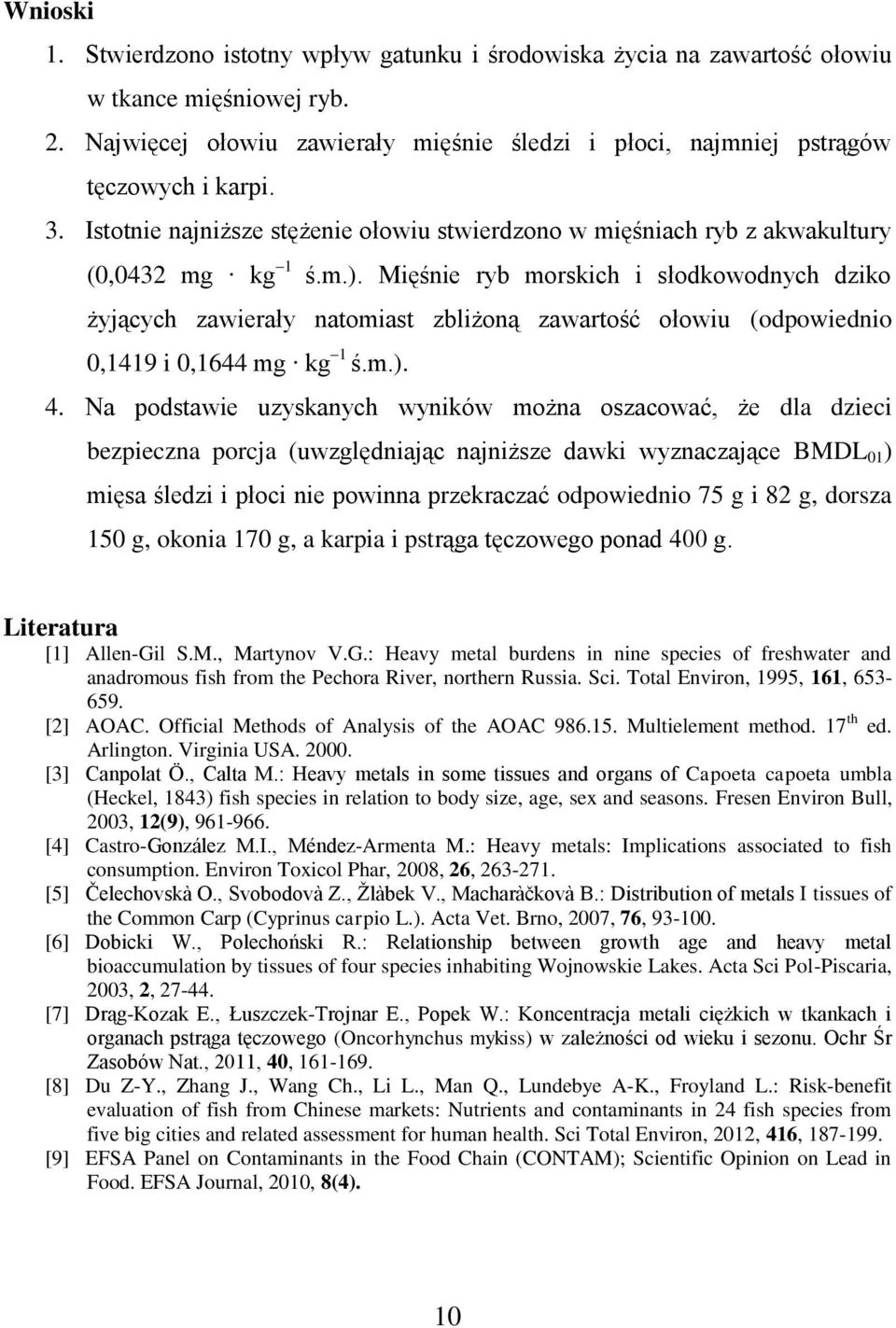 Mięśnie ryb morskich i słodkowodnych dziko żyjących zawierały natomiast zbliżoną zawartość ołowiu (odpowiednio 0,1419 i 0,1644 mg kg 1 ś.m.). 4.