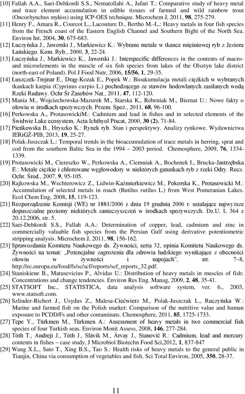 [11] Henry F., Amara R., Courcot L., Lacouture D., Bertho M.-L.: Heavy metals in four fish species from the French coast of the Eastern English Channel and Southern Bight of the North Sea.