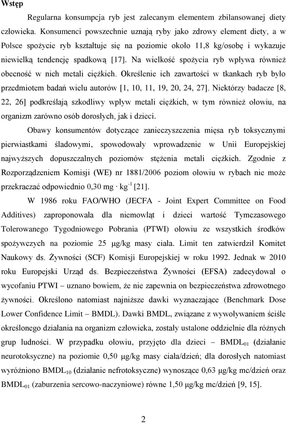 Na wielkość spożycia ryb wpływa również obecność w nich metali ciężkich. Określenie ich zawartości w tkankach ryb było przedmiotem badań wielu autorów [1, 10, 11, 19, 20, 24, 27].