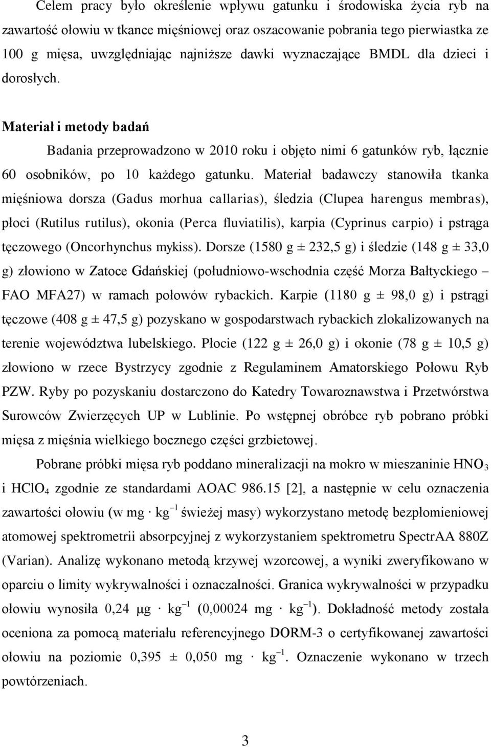 Materiał badawczy stanowiła tkanka mięśniowa dorsza (Gadus morhua callarias), śledzia (Clupea harengus membras), płoci (Rutilus rutilus), okonia (Perca fluviatilis), karpia (Cyprinus carpio) i