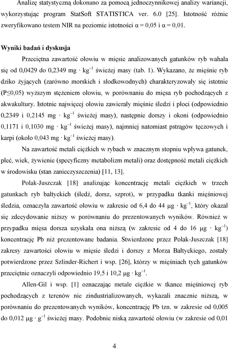 Wyniki badań i dyskusja Przeciętna zawartość ołowiu w mięsie analizowanych gatunków ryb wahała się od 0,0429 do 0,2349 mg kg 1 świeżej masy (tab. 1).