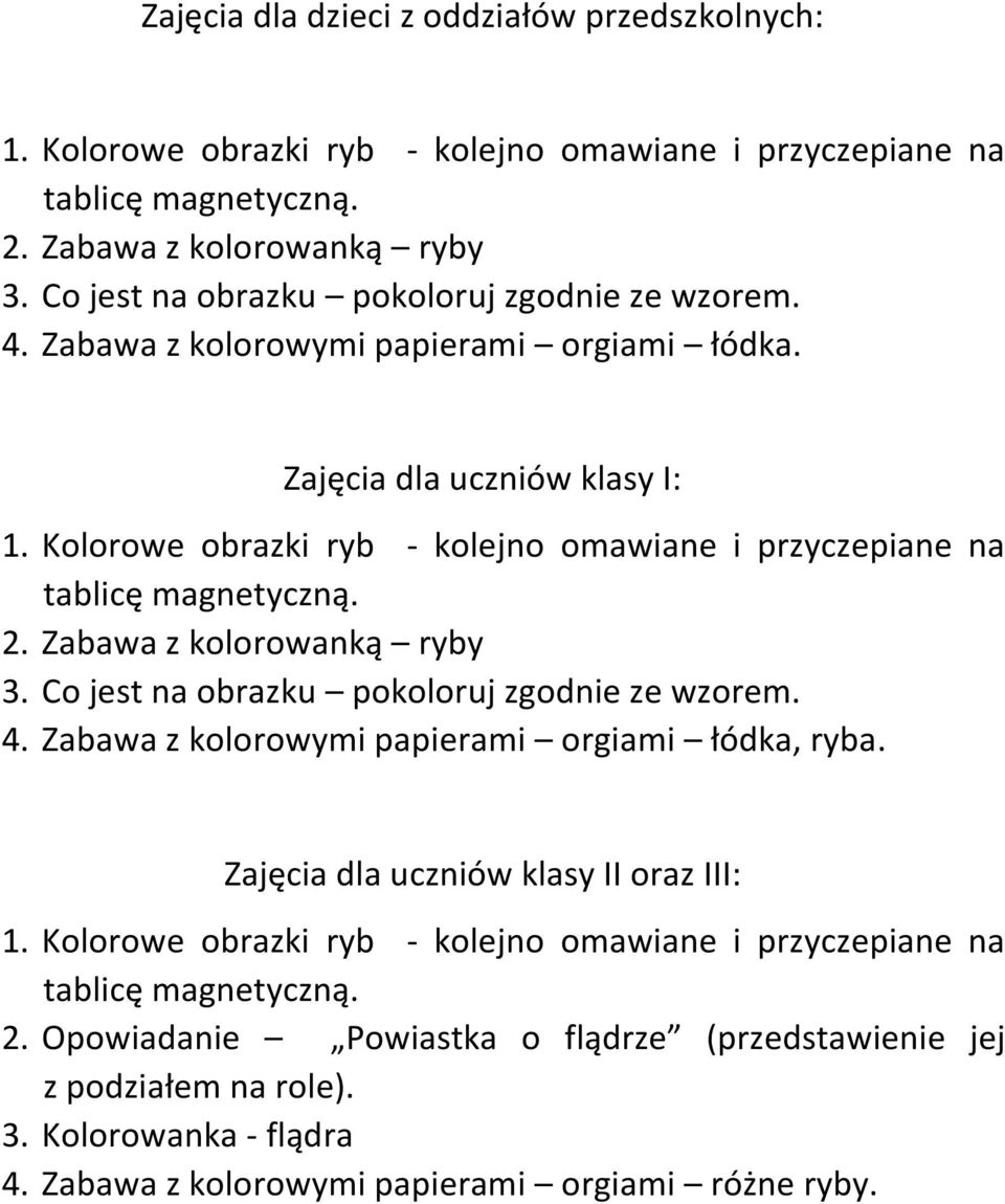 Kolorowe obrazki ryb - kolejno omawiane i przyczepiane na tablicę magnetyczną. 2. Zabawa z kolorowanką ryby 3. Co jest na obrazku pokoloruj zgodnie ze wzorem. 4.