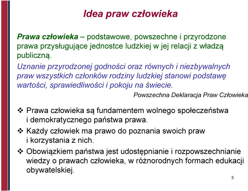 świecie. Powszechna Deklaracja Praw Człowieka Prawa człowieka są fundamentem wolnego społeczeństwa i demokratycznego państwa prawa.