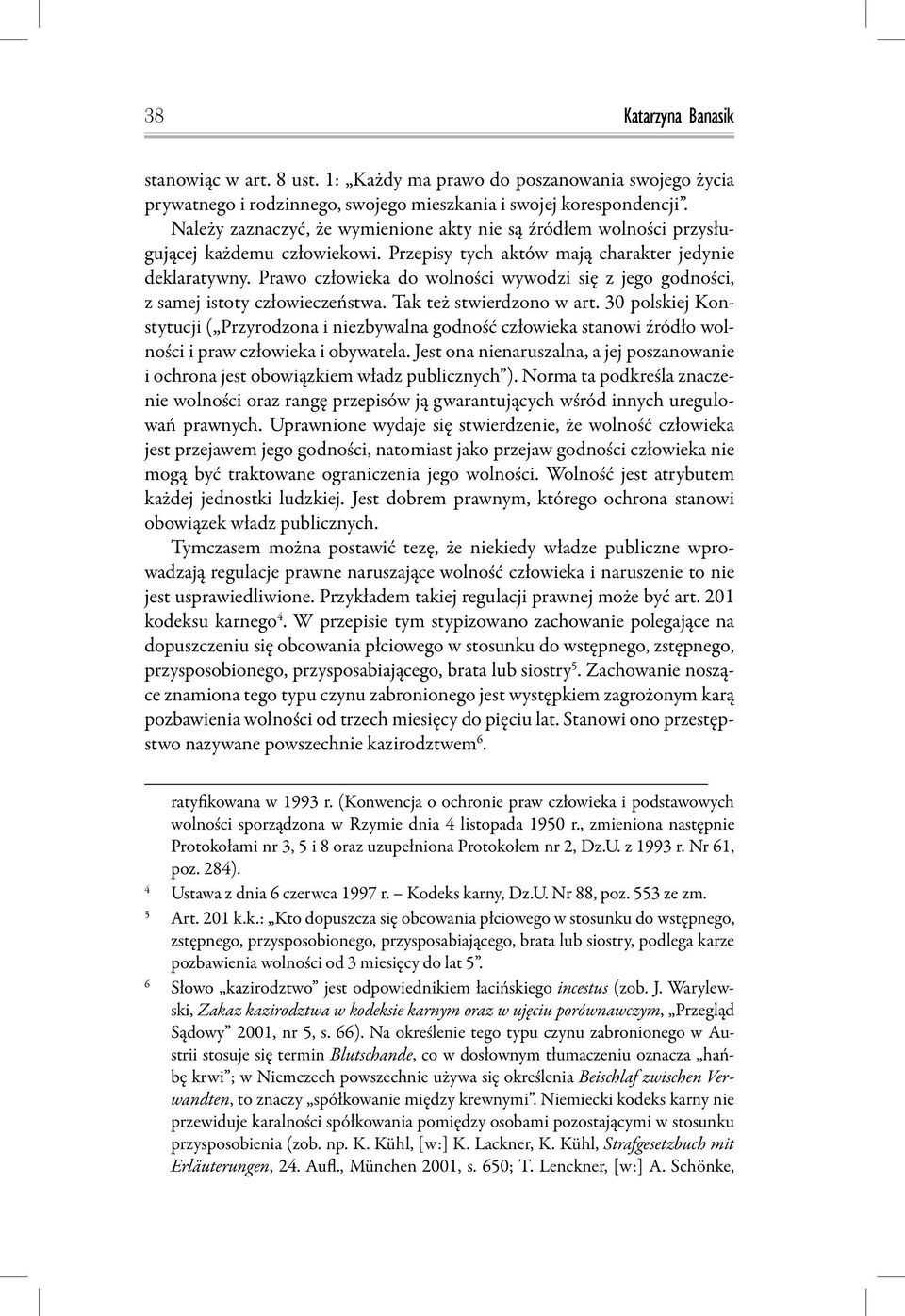 Prawo człowieka do wolności wywodzi się z jego godności, z samej istoty człowieczeństwa. Tak też stwierdzono w art.