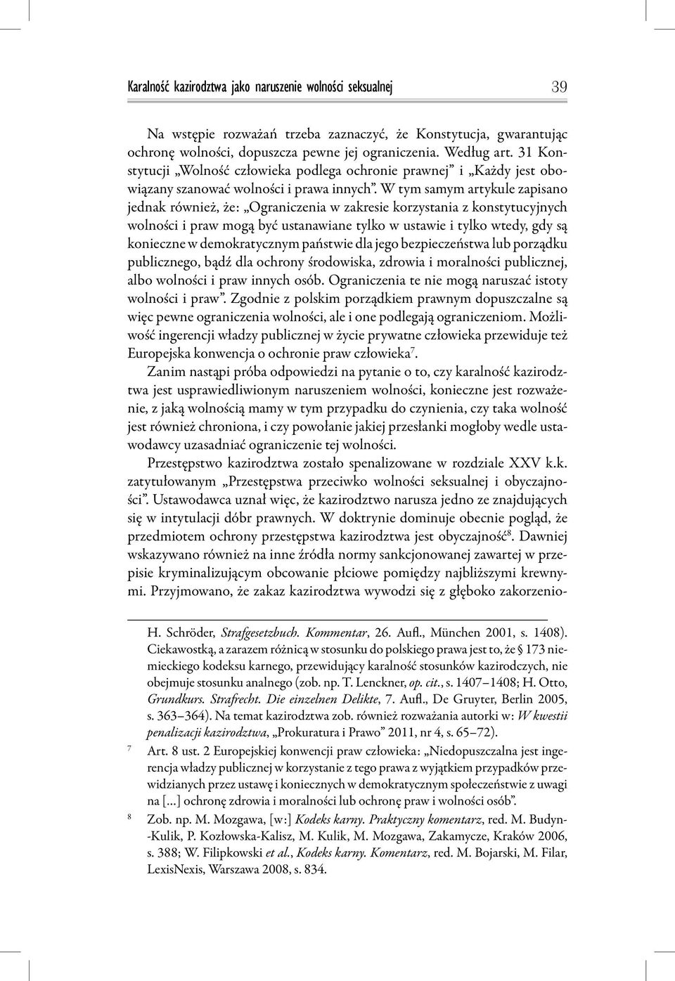 W tym samym artykule zapisano jednak również, że: Ograniczenia w zakresie korzystania z konstytucyjnych wolności i praw mogą być ustanawiane tylko w ustawie i tylko wtedy, gdy są konieczne w