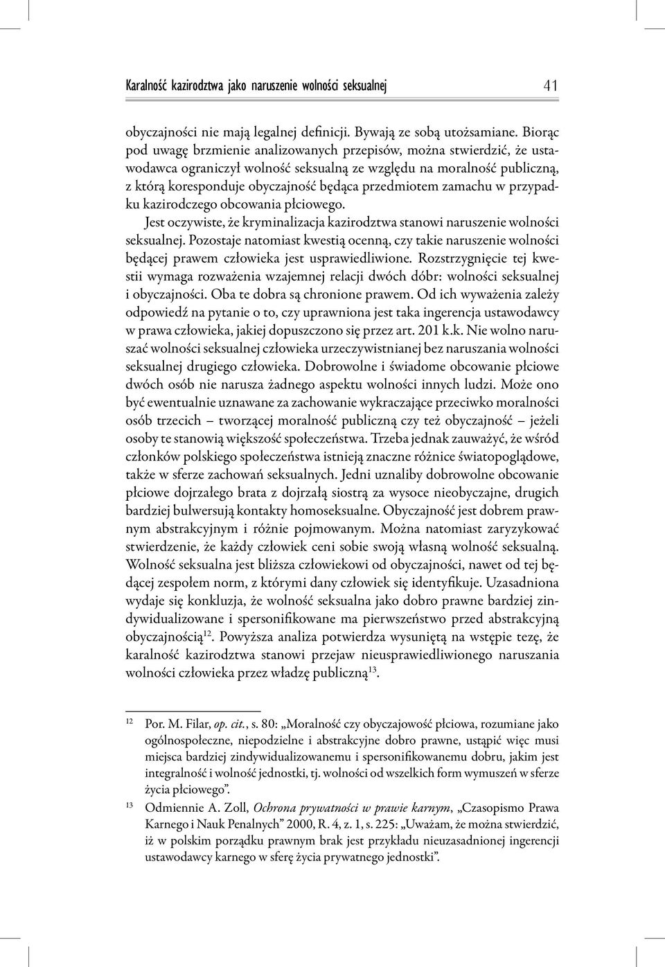 przedmiotem zamachu w przypadku kazirodczego obcowania płciowego. Jest oczywiste, że kryminalizacja kazirodztwa stanowi naruszenie wolności seksualnej.