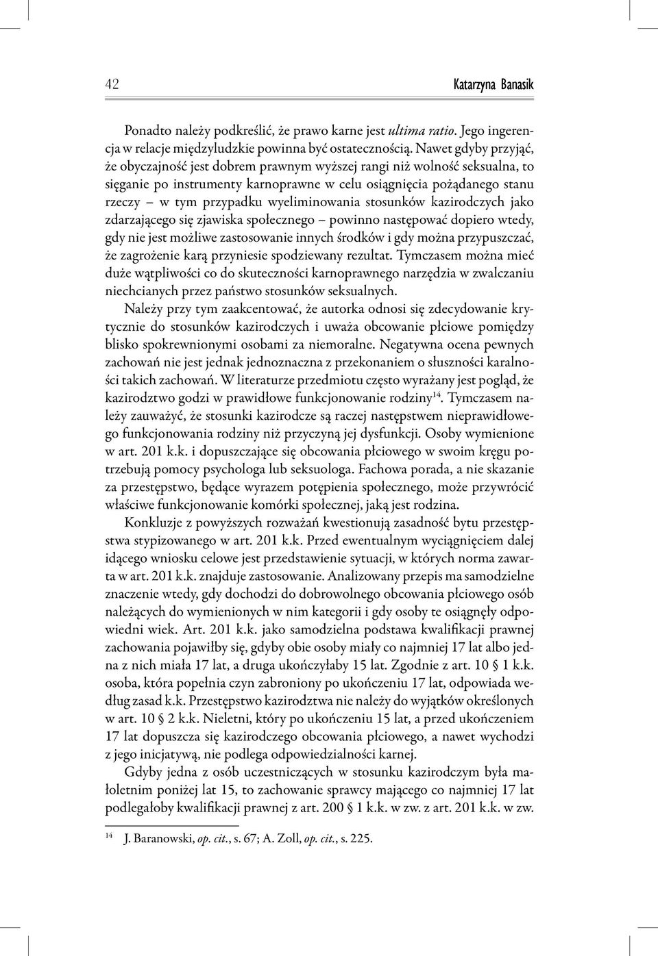 wyeliminowania stosunków kazirodczych jako zdarzającego się zjawiska społecznego powinno następować dopiero wtedy, gdy nie jest możliwe zastosowanie innych środków i gdy można przypuszczać, że