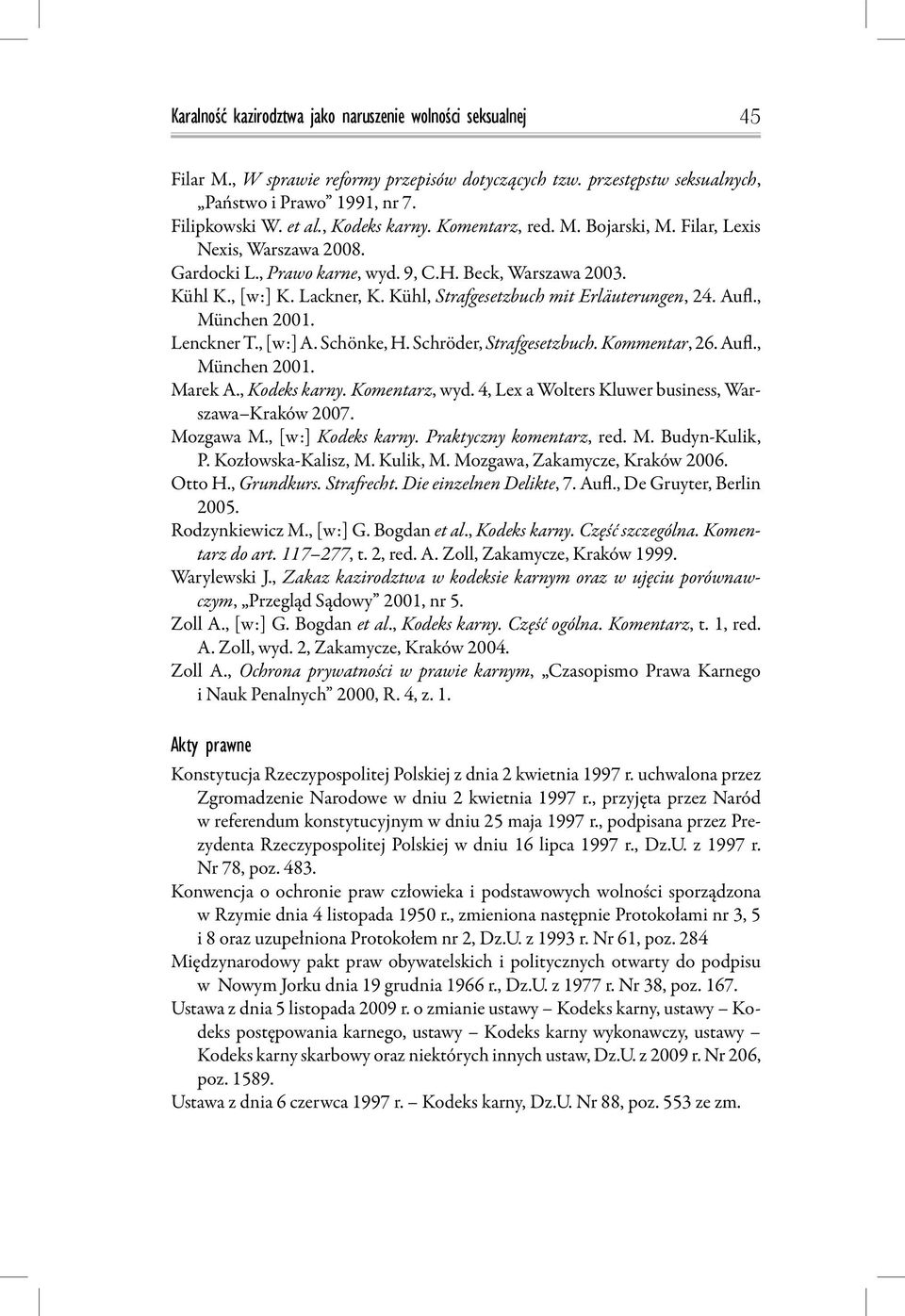 Kühl, Strafgesetzbuch mit Erläuterungen, 24. Aufl., München 2001. Lenckner T., [w:] A. Schönke, H. Schröder, Strafgesetzbuch. Kommentar, 26. Aufl., München 2001. Marek A., Kodeks karny.
