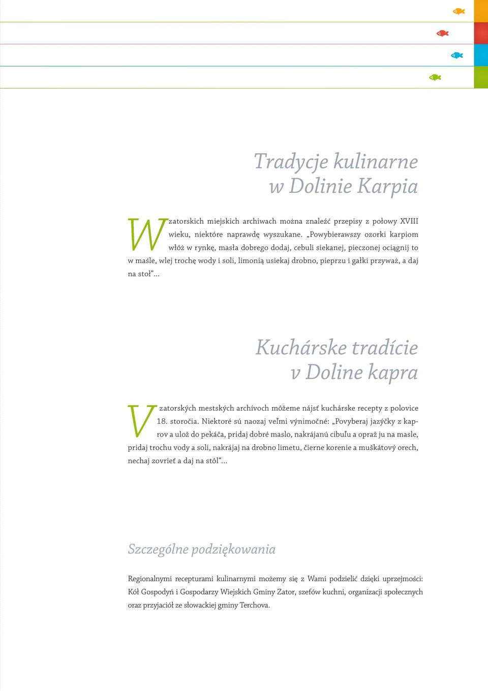 .. Kuchárske tradície v Doline kapra V zatorských mestských archívoch môžeme nájsť kuchárske recepty z polovice 18. storočia.