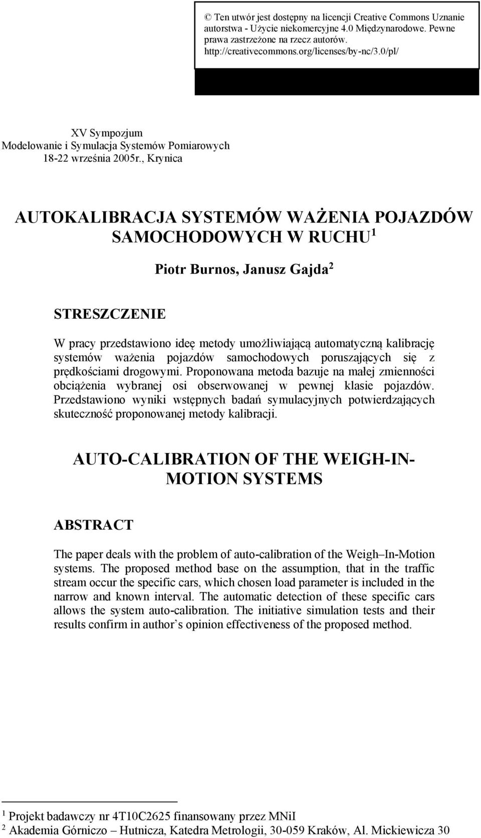 , Krynica AUTOKALIBRACJA SYSTEMÓW WAŻENIA POJAZDÓW SAMOCHODOWYCH W RUCHU Piotr Burnos, Janusz Gajda STRESZCZENIE W pracy przedstawiono ideę metody umożliwiającą automatyczną kalibrację systemów