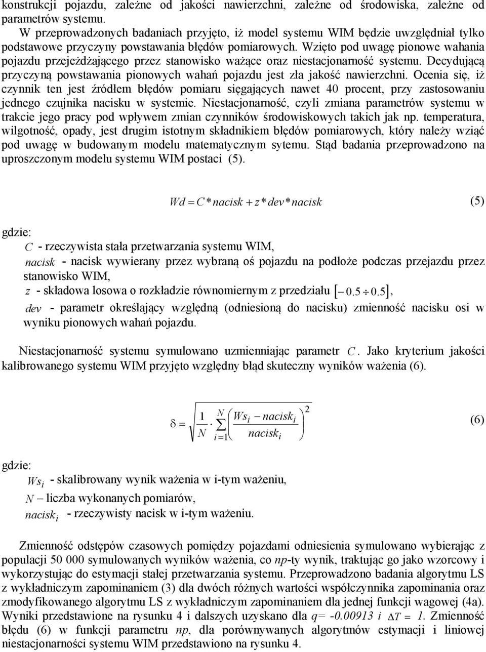 Wzięto pod uwagę pionowe wahania pojazdu przejeżdżającego przez stanowisko ważące oraz niestacjonarność systemu. Decydującą przyczyną powstawania pionowych wahań pojazdu jest zła jakość nawierzchni.