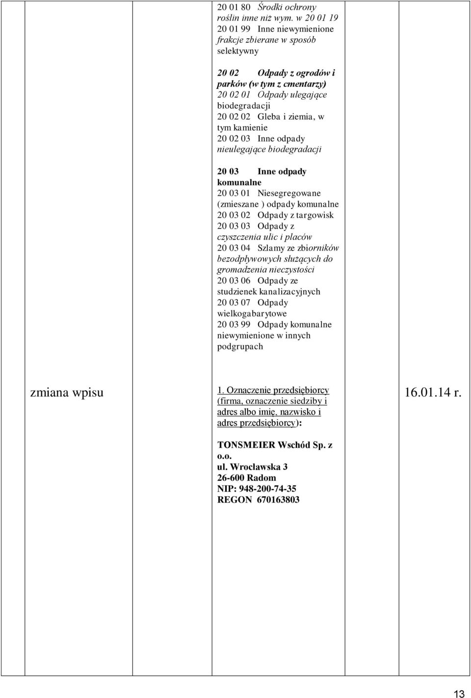 kamienie 20 02 03 Inne odpady nieulegające biodegradacji 20 03 Inne odpady 20 03 01 Niesegregowane (zmieszane ) odpady 20 03 02 Odpady z targowisk 20 03 03 Odpady z czyszczenia ulic i placów 20 03 04