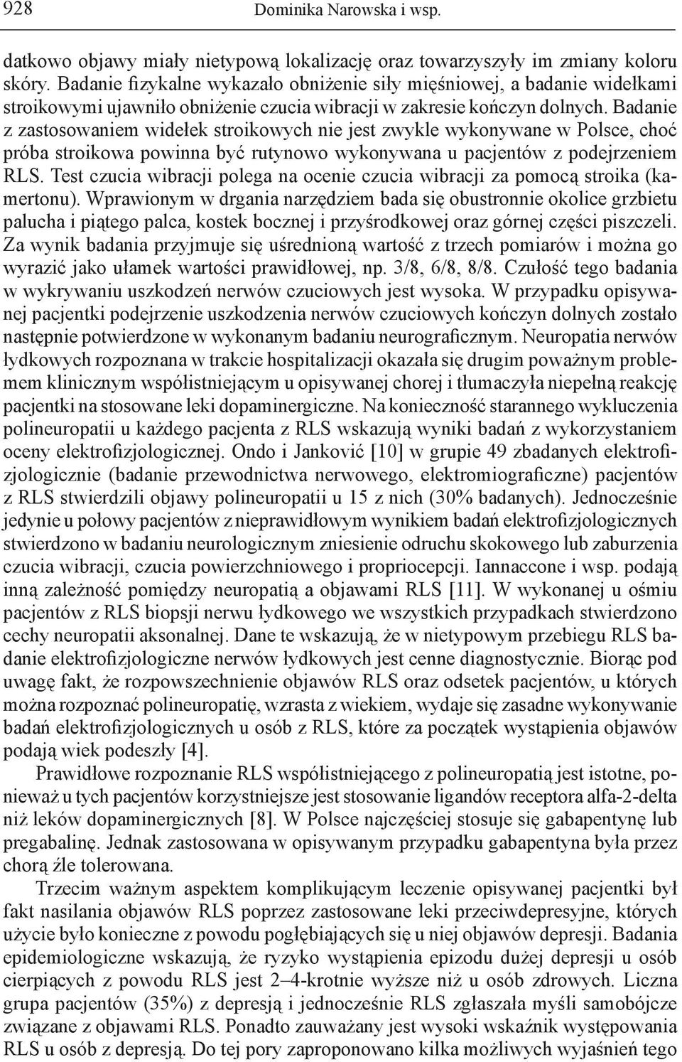 Badanie z zastosowaniem widełek stroikowych nie jest zwykle wykonywane w Polsce, choć próba stroikowa powinna być rutynowo wykonywana u pacjentów z podejrzeniem RLS.