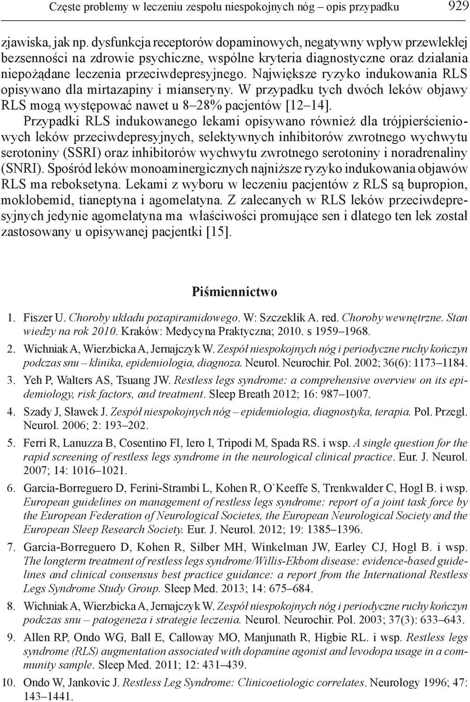 Największe ryzyko indukowania RLS opisywano dla mirtazapiny i mianseryny. W przypadku tych dwóch leków objawy RLS mogą występować nawet u 8 28% pacjentów [12 14].