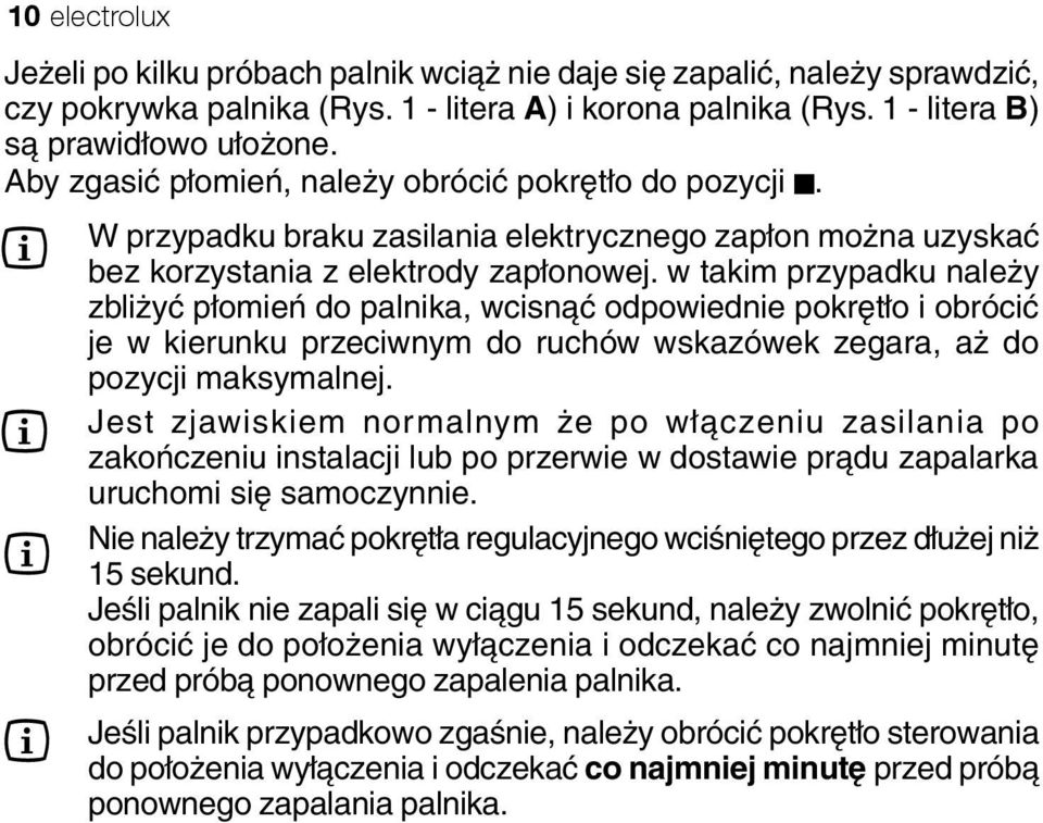 w takim przypadku należy zbliżyć płomień do palnika, wcisnąć odpowiednie pokrętło i obrócić je w kierunku przeciwnym do ruchów wskazówek zegara, aż do pozycji maksymalnej.