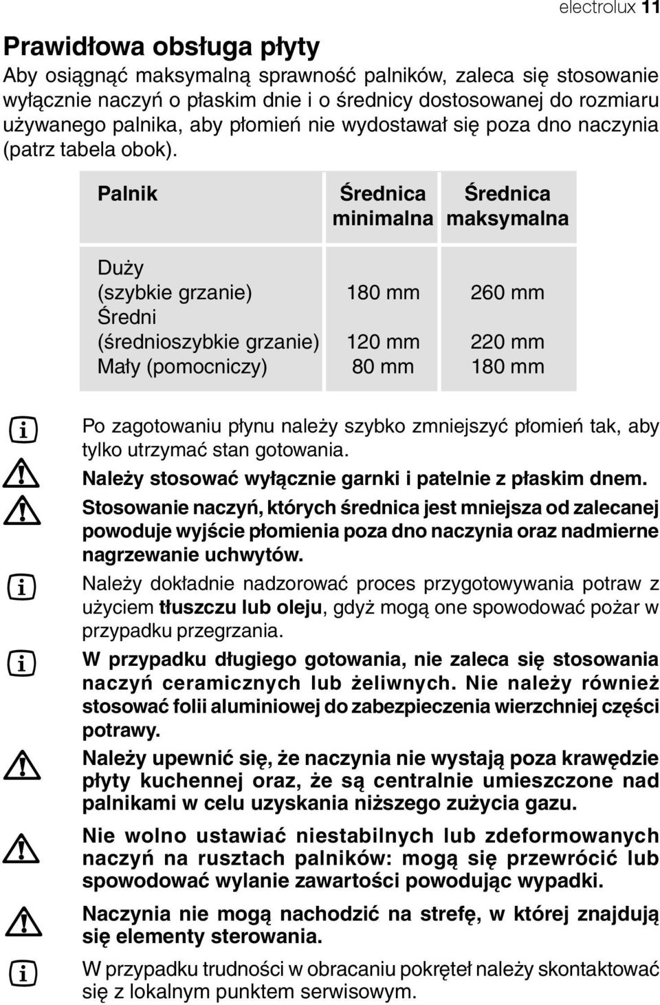 naczynia (patrz tabela obok). Po zagotowaniu płynu należy szybko zmniejszyć płomień tak, aby tylko utrzymać stan gotowania. Należy stosować wyłącznie garnki i patelnie z płaskim dnem.