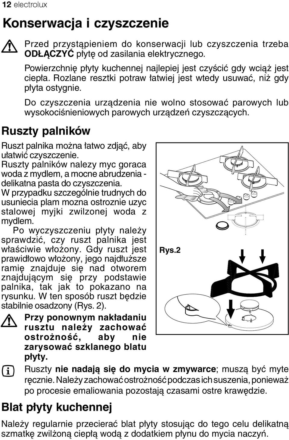 Do czyszczenia urządzenia nie wolno stosować parowych lub wysokociśnieniowych parowych urządzeń czyszczących. Ruszty palników Ruszt palnika można łatwo zdjąć, aby ułatwić czyszczenie.