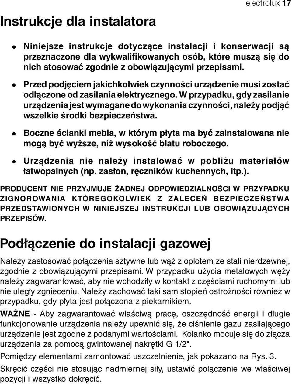 W przypadku, gdy zasilanie urządzenia jest wymagane do wykonania czynności, należy podjąć wszelkie środki bezpieczeństwa.
