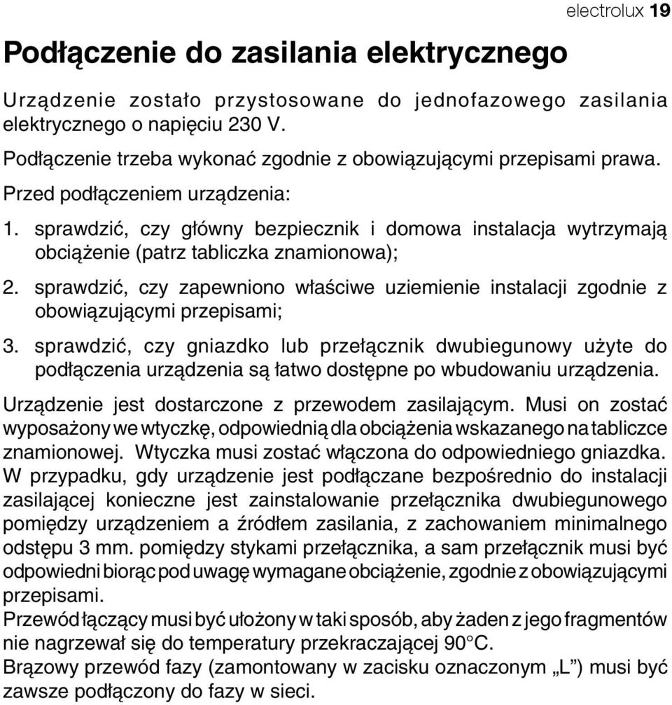 sprawdzić, czy główny bezpiecznik i domowa instalacja wytrzymają obciążenie (patrz tabliczka znamionowa); 2.