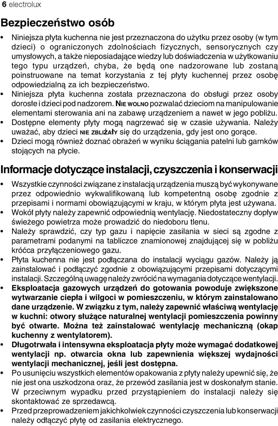 odpowiedzialną za ich bezpieczeństwo. Niniejsza płyta kuchenna została przeznaczona do obsługi przez osoby dorosłe i dzieci pod nadzorem.