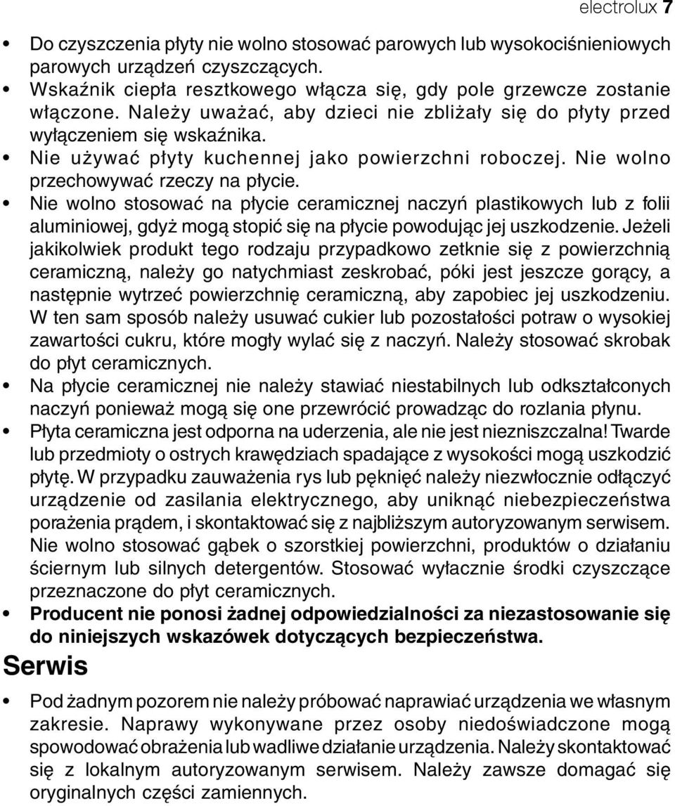 Nie wolno stosować na płycie ceramicznej naczyń plastikowych lub z folii aluminiowej, gdyż mogą stopić się na płycie powodując jej uszkodzenie.