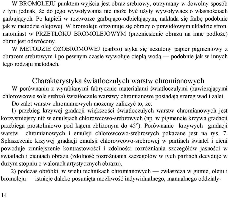 W bromoleju otrzymuje się obrazy o prawidłowym układzie stron, natomiast w PRZETŁOKU BROMOLEJOWYM (przeniesienie obrazu na inne podłoŝe) obraz jest odwrócony.