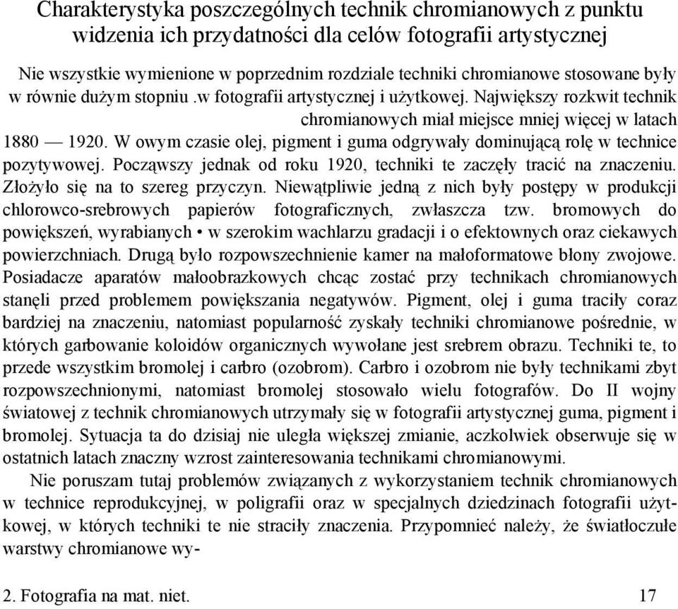 W owym czasie olej, pigment i guma odgrywały dominującą rolę w technice pozytywowej. Począwszy jednak od roku 1920, techniki te zaczęły tracić na znaczeniu. ZłoŜyło się na to szereg przyczyn.