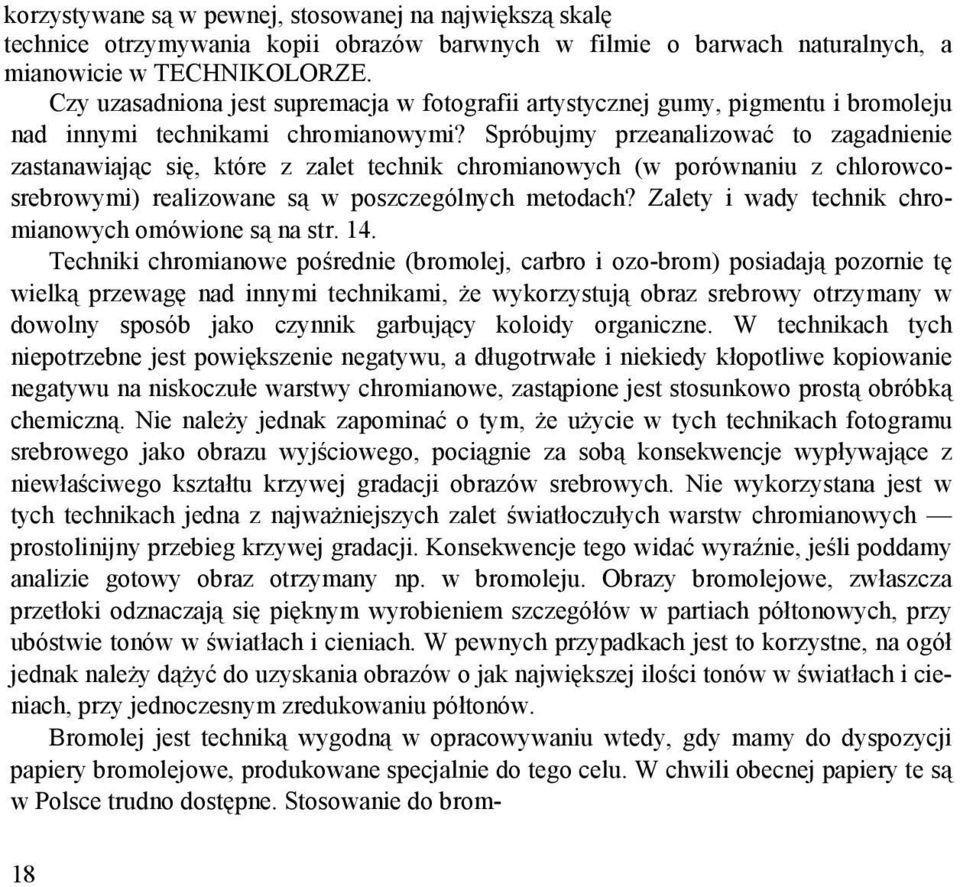 Spróbujmy przeanalizować to zagadnienie zastanawiając się, które z zalet technik chromianowych (w porównaniu z chlorowcosrebrowymi) realizowane są w poszczególnych metodach?