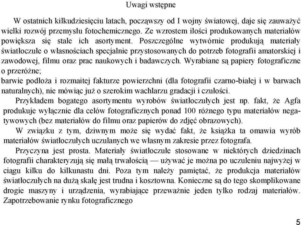 Poszczególne wytwórnie produkują materiały światłoczułe o własnościach specjalnie przystosowanych do potrzeb fotografii amatorskiej i zawodowej, filmu oraz prac naukowych i badawczych.