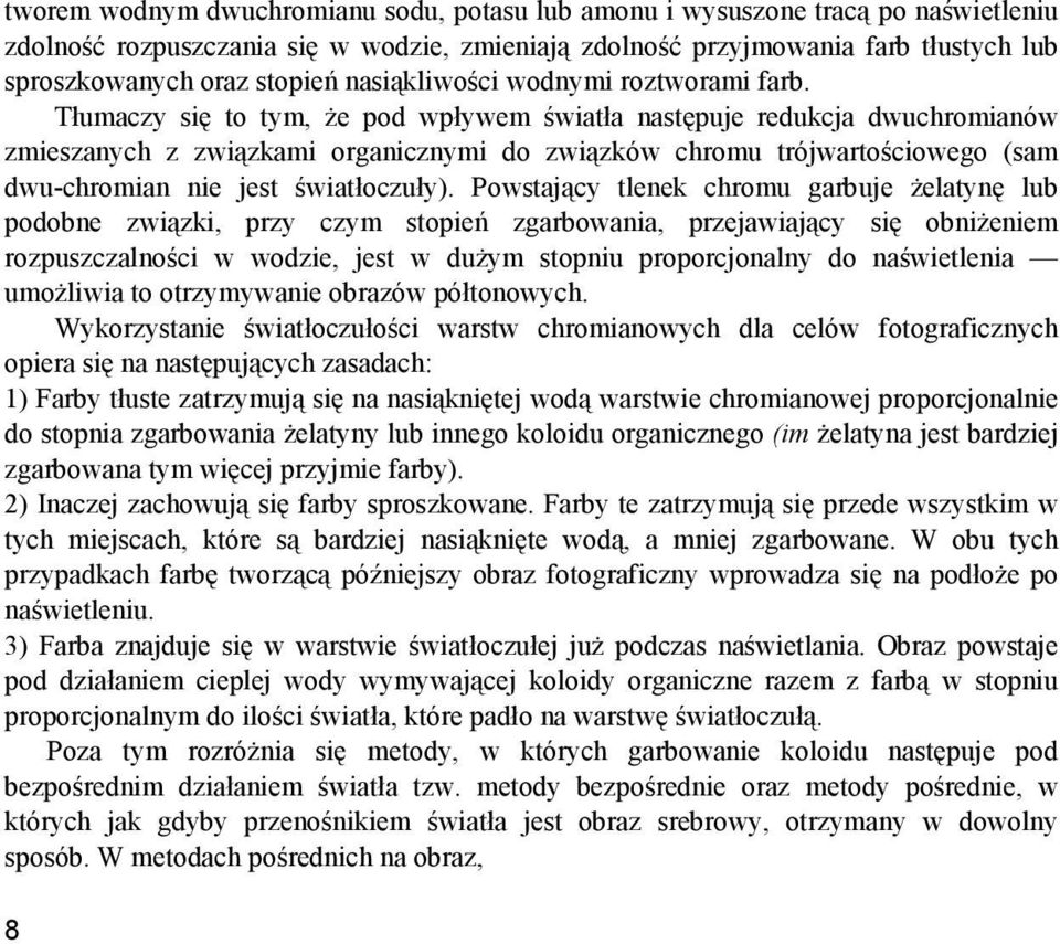 Tłumaczy się to tym, Ŝe pod wpływem światła następuje redukcja dwuchromianów zmieszanych z związkami organicznymi do związków chromu trójwartościowego (sam dwu-chromian nie jest światłoczuły).