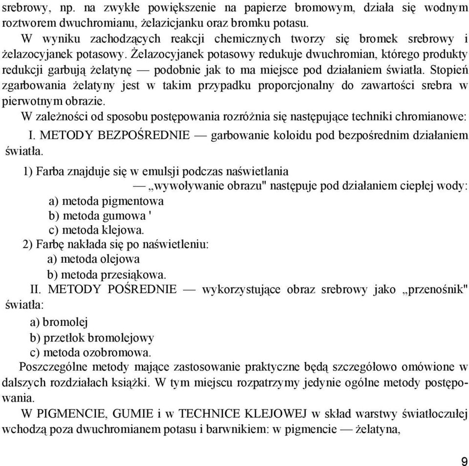 śelazocyjanek potasowy redukuje dwuchromian, którego produkty redukcji garbują Ŝelatynę podobnie jak to ma miejsce pod działaniem światła.