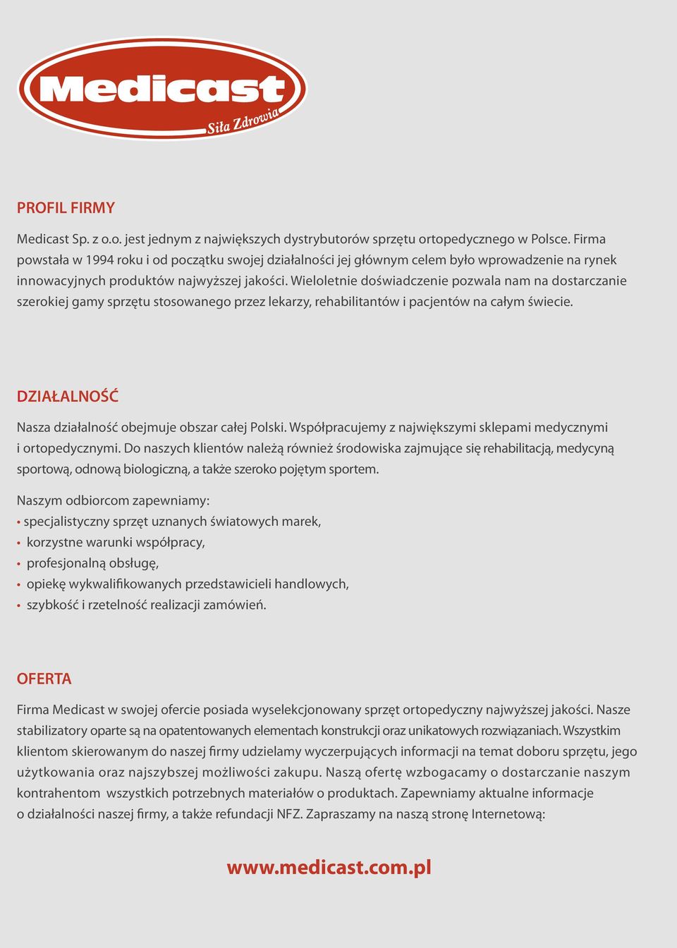 Wieloletnie doświadczenie pozwala nam na dostarczanie szerokiej gamy sprzętu stosowanego przez lekarzy, rehabilitantów i pacjentów na całym świecie.