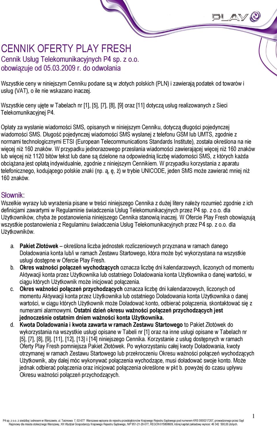 Wszystkie ceny ujęte w Tabelach nr [1], [5], [7], [8], [9] oraz [11] dotyczą usług realizowanych z Sieci Telekomunikacyjnej P4.