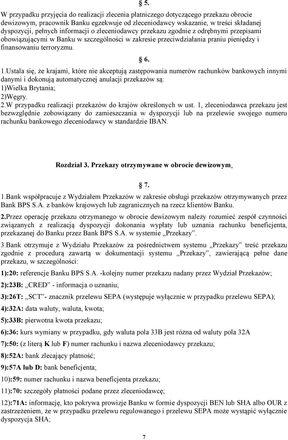 Ustala się, że krajami, które nie akceptują zastępowania numerów rachunków bankowych innymi danymi i dokonują automatycznej anulacji przekazów są: 1)Wielka Brytania; 2)