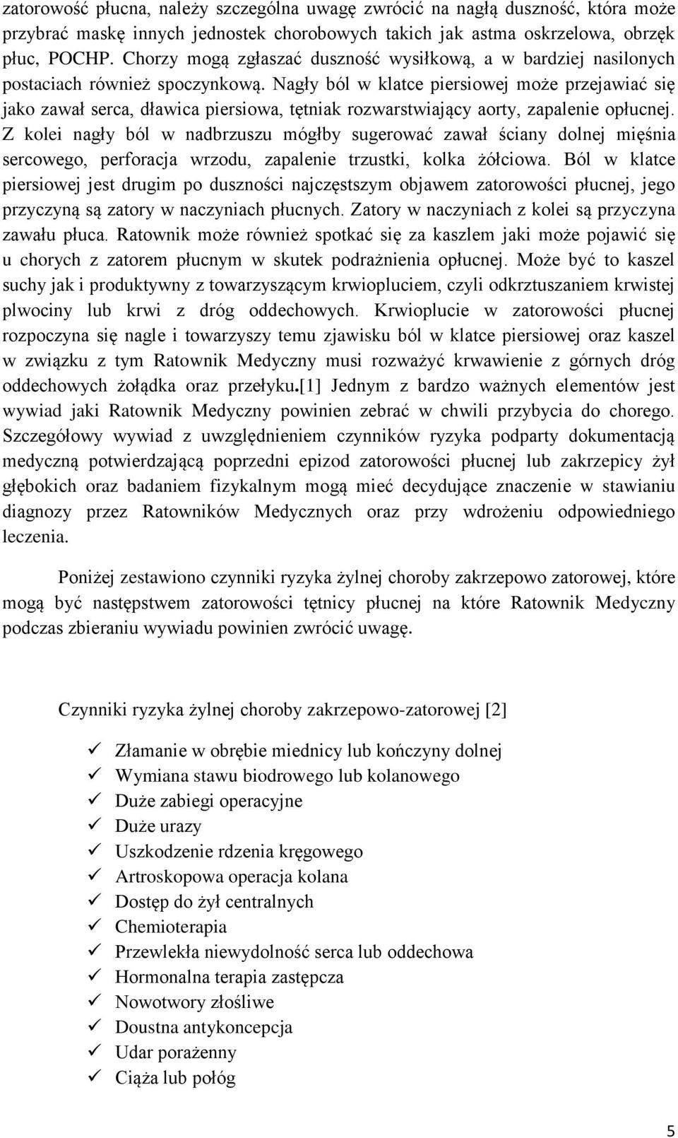 Nagły ból w klatce piersiowej może przejawiać się jako zawał serca, dławica piersiowa, tętniak rozwarstwiający aorty, zapalenie opłucnej.