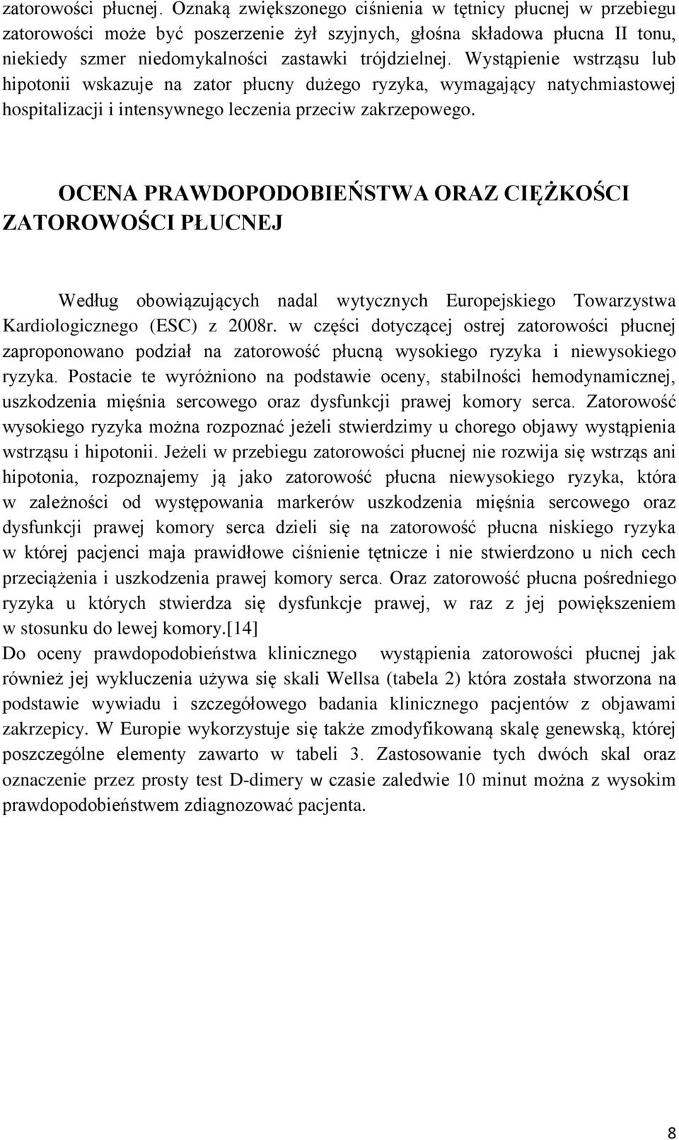 Wystąpienie wstrząsu lub hipotonii wskazuje na zator płucny dużego ryzyka, wymagający natychmiastowej hospitalizacji i intensywnego leczenia przeciw zakrzepowego.