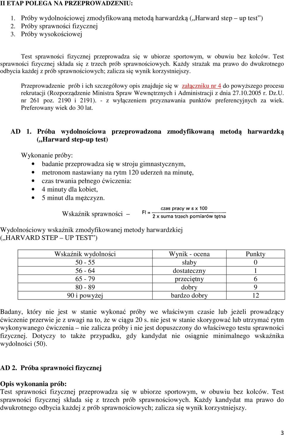 Każdy strażak ma prawo do dwukrotnego odbycia każdej z prób sprawnościowych; zalicza się wynik korzystniejszy.