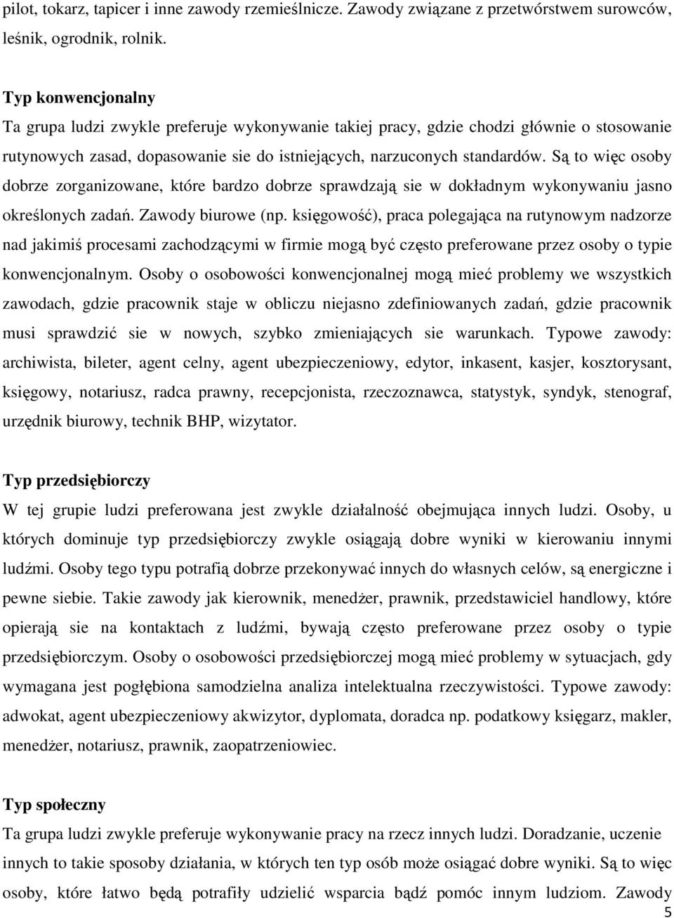 Są to więc osoby dobrze zorganizowane, które bardzo dobrze sprawdzają sie w dokładnym wykonywaniu jasno określonych zadań. Zawody biurowe (np.