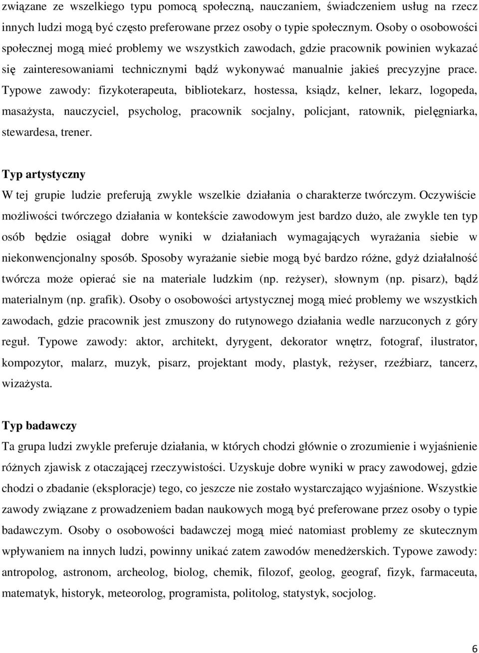 Typowe zawody: fizykoterapeuta, bibliotekarz, hostessa, ksiądz, kelner, lekarz, logopeda, masaŝysta, nauczyciel, psycholog, pracownik socjalny, policjant, ratownik, pielęgniarka, stewardesa, trener.