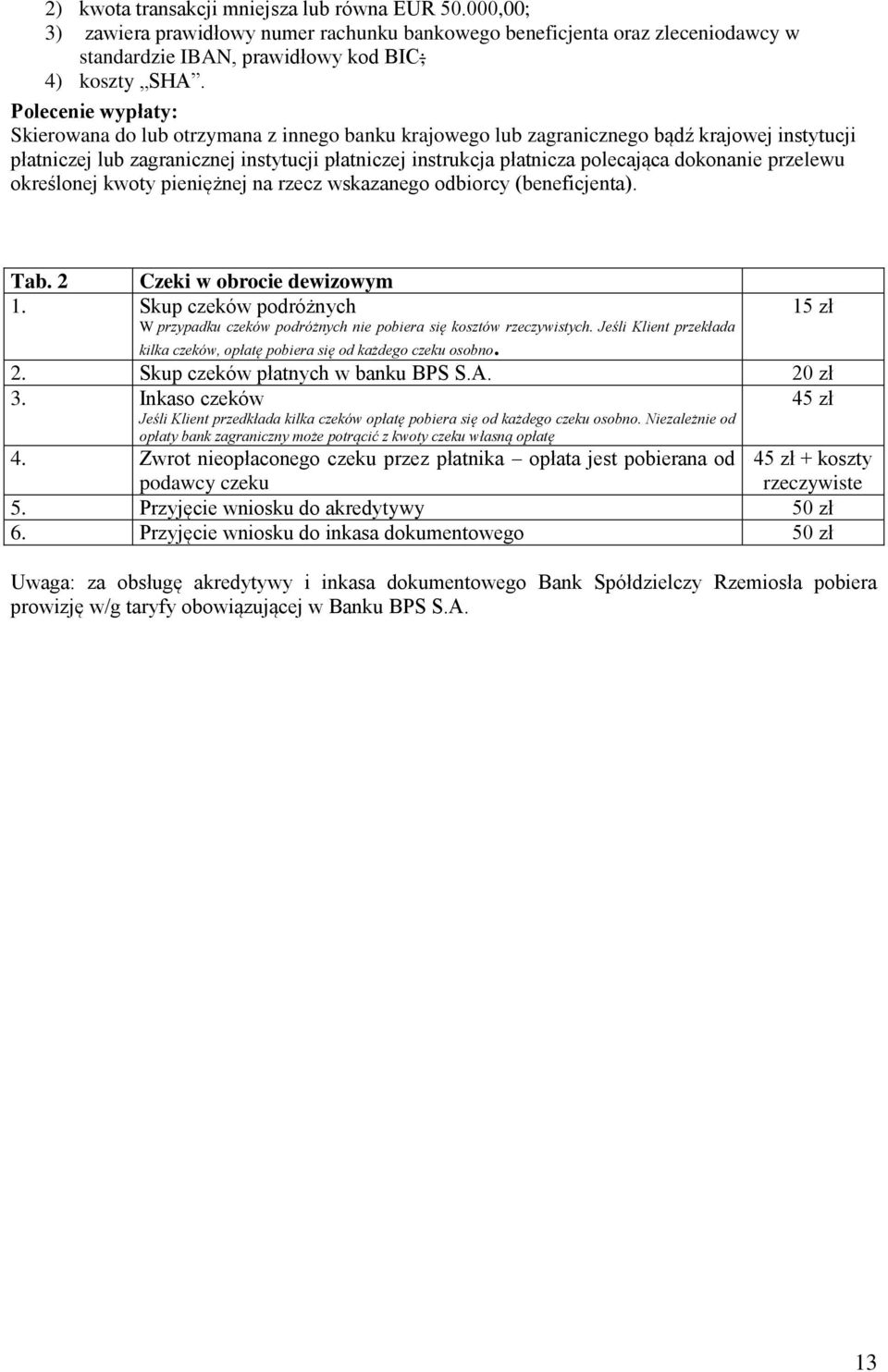 dokonanie przelewu określonej kwoty pieniężnej na rzecz wskazanego odbiorcy (beneficjenta). Tab. 2 Czeki w obrocie dewizowym 1.