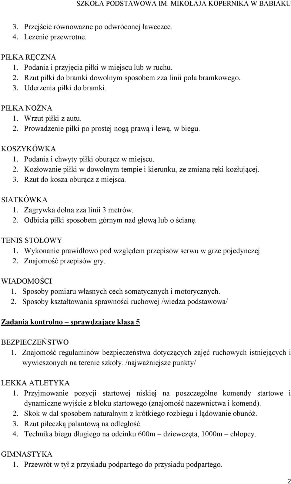 KOSZYKÓWKA 1. Podania i chwyty piłki oburącz w miejscu. 2. Kozłowanie piłki w dowolnym tempie i kierunku, ze zmianą ręki kozłującej. 3. Rzut do kosza oburącz z miejsca. SIATKÓWKA 1.