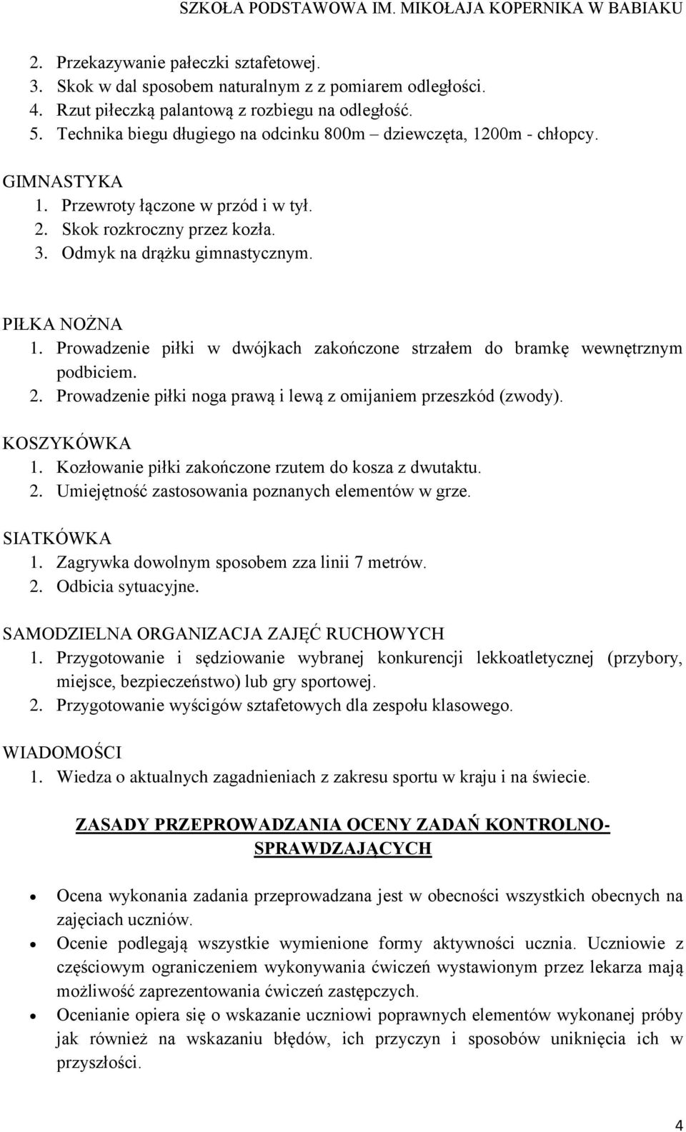 Prowadzenie piłki w dwójkach zakończone strzałem do bramkę wewnętrznym podbiciem. 2. Prowadzenie piłki noga prawą i lewą z omijaniem przeszkód (zwody). KOSZYKÓWKA 1.