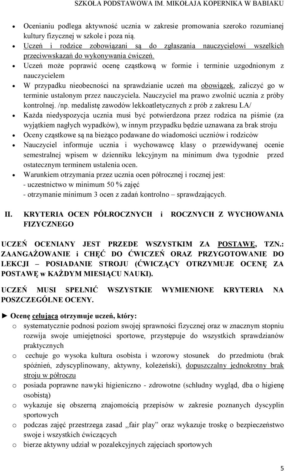 Uczeń może poprawić ocenę cząstkową w formie i terminie uzgodnionym z nauczycielem W przypadku nieobecności na sprawdzianie uczeń ma obowiązek, zaliczyć go w terminie ustalonym przez nauczyciela.