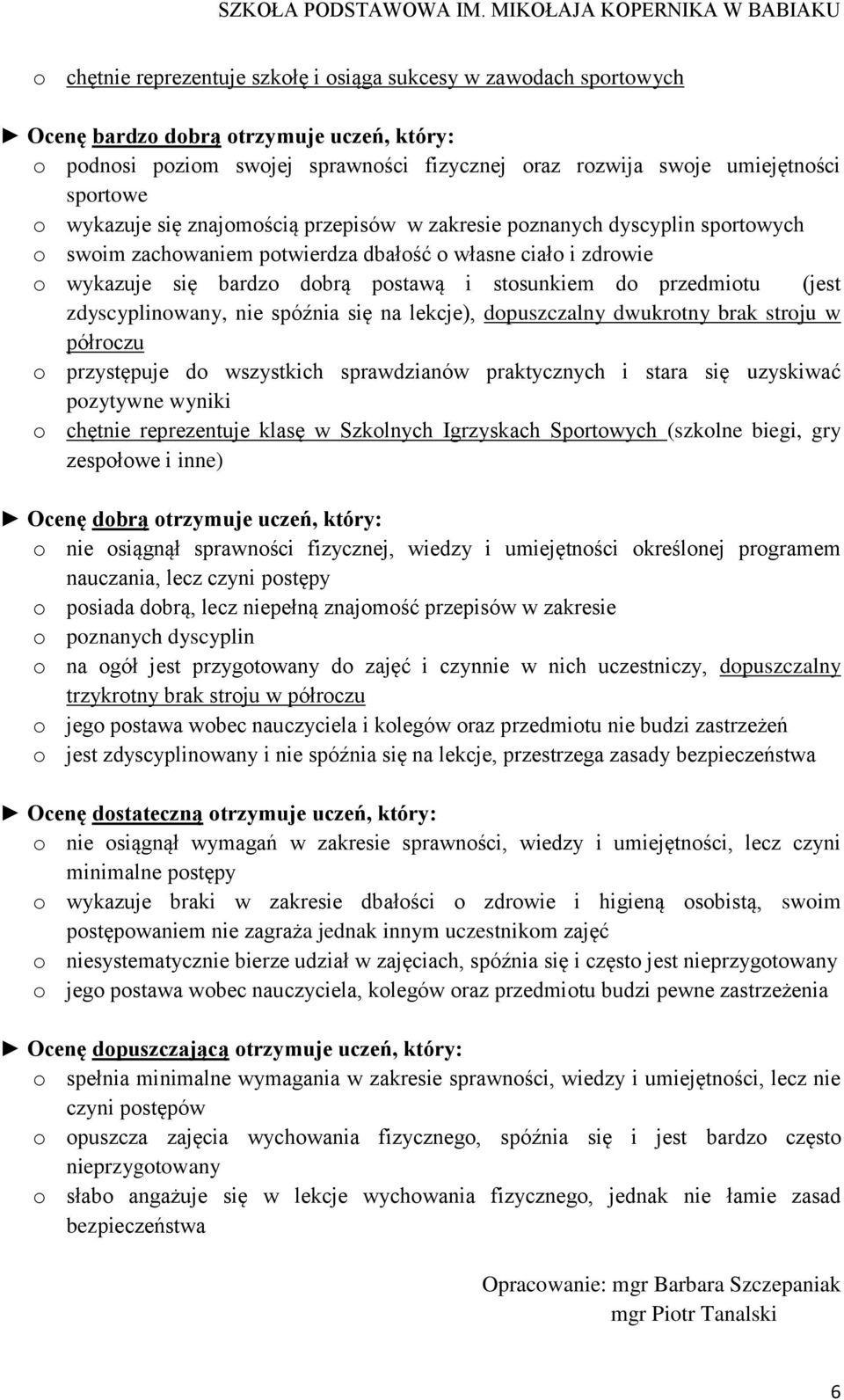 przedmiotu (jest zdyscyplinowany, nie spóźnia się na lekcje), dopuszczalny dwukrotny brak stroju w półroczu o przystępuje do wszystkich sprawdzianów praktycznych i stara się uzyskiwać pozytywne