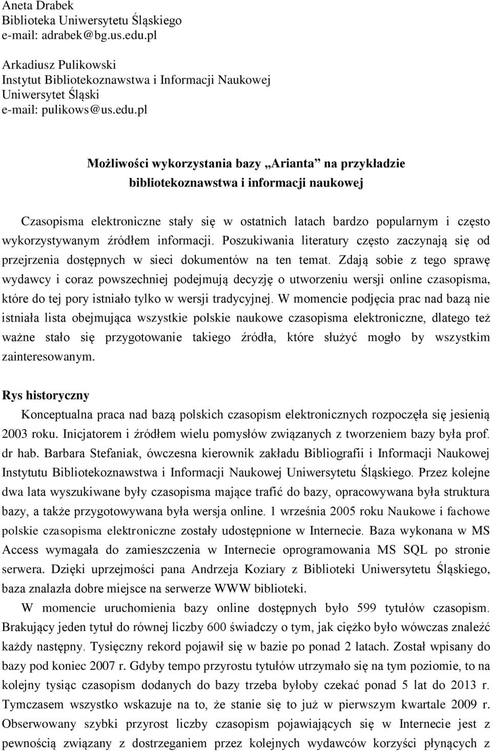 pl Możliwości wykorzystania bazy Arianta na przykładzie bibliotekoznawstwa i informacji naukowej Czasopisma elektroniczne stały się w ostatnich latach bardzo popularnym i często wykorzystywanym