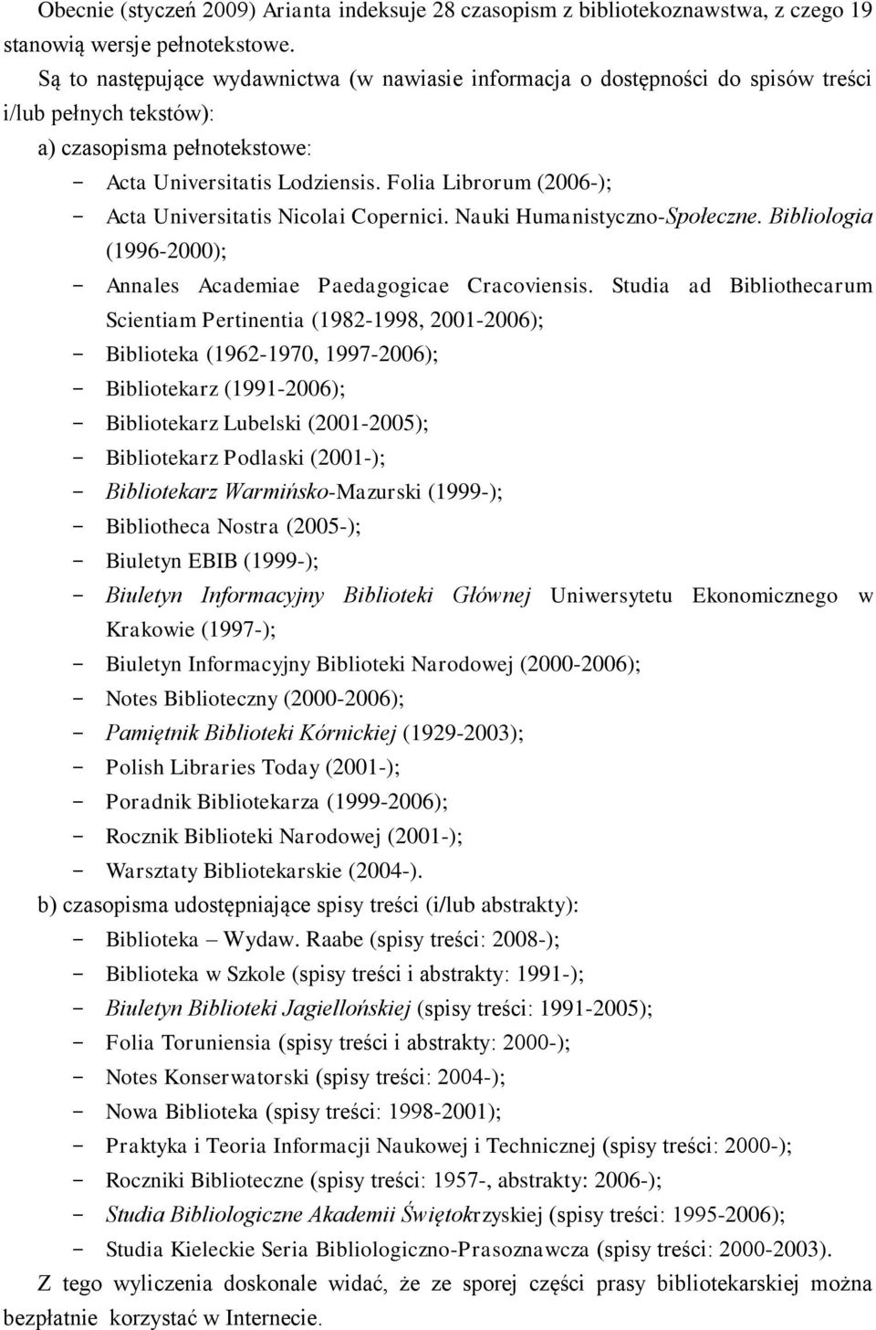Folia Librorum (2006-); Acta Universitatis Nicolai Copernici. Nauki Humanistyczno-Społeczne. Bibliologia (1996-2000); Annales Academiae Paedagogicae Cracoviensis.