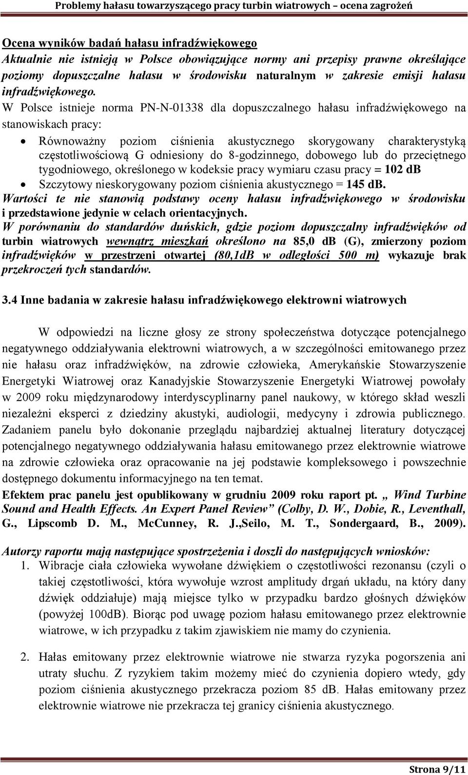 W Polsce istnieje norma PN-N-01338 dla dopuszczalnego hałasu infradźwiękowego na stanowiskach pracy: Równoważny poziom ciśnienia akustycznego skorygowany charakterystyką częstotliwościową G