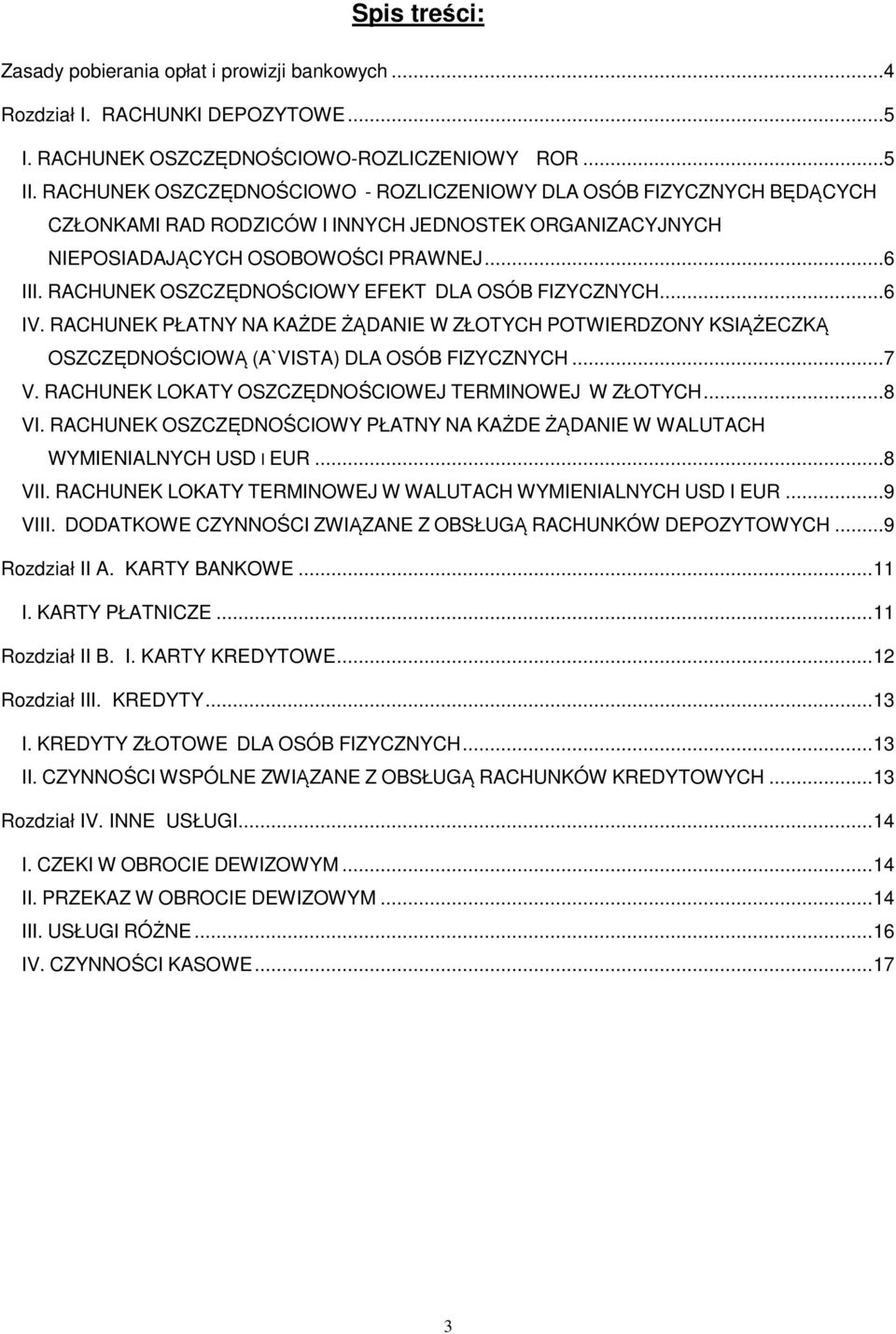 RACHUNEK OSZCZĘDNOŚCIOWY EFEKT DLA OSÓB FIZYCZNYCH... 6 IV. RACHUNEK PŁATNY NA KAŻDE ŻĄDANIE W ZŁOTYCH POTWIERDZONY KSIĄŻECZKĄ OSZCZĘDNOŚCIOWĄ (A`VISTA) DLA OSÓB FIZYCZNYCH... 7 V.