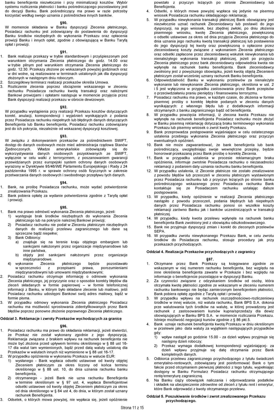 W momencie składania w Banku dyspozycji Zlecenia płatniczego, Posiadacz rachunku jest zobowiązany do postawienia do dyspozycji Banku środków niezbędnych do wykonania Przekazu oraz opłacenia prowizji