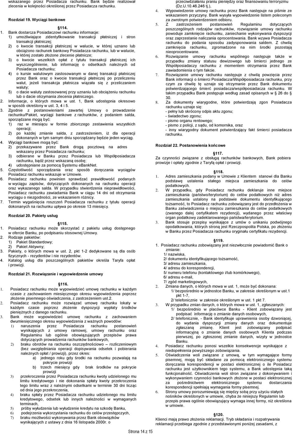 4. 1. Bank dostarcza Posiadaczowi rachunku informacje: 1) umożliwiające zidentyfikowanie transakcji płatniczej i stron transakcji płatniczej; 2) o kwocie transakcji płatniczej w walucie, w której